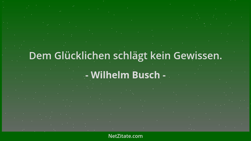 Wilhelm Busch - Dem Glücklichen schlägt kein Gewissen....