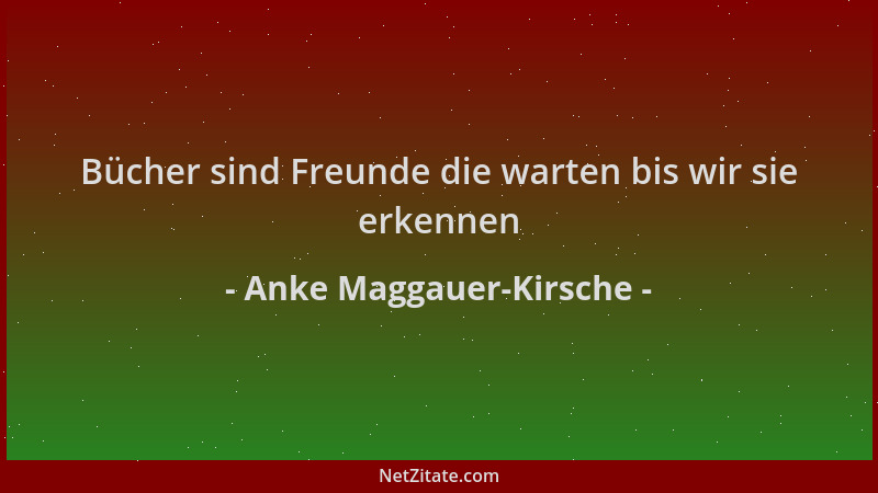 Anke Maggauer-Kirsche - Bücher sind Freunde die warten bis wir sie erkennen...