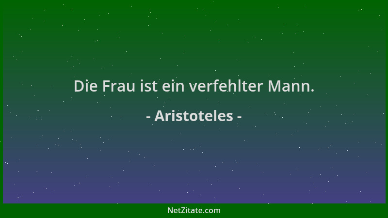 Aristoteles - Die Frau ist ein verfehlter Mann....