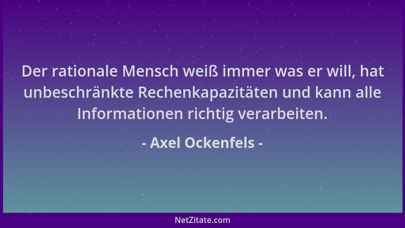 Axel Ockenfels - Der rationale Mensch weiß immer was er will, hat unbeschränkte Rechenkapazitäten und kann alle Information...