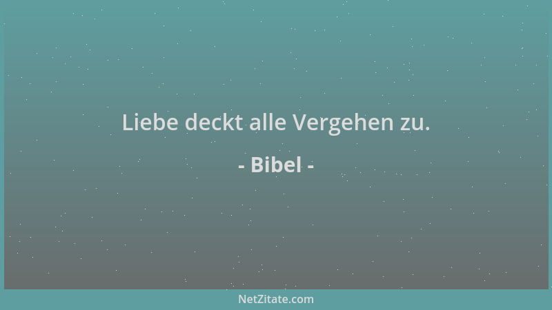 Bibel - Liebe deckt alle Vergehen zu....