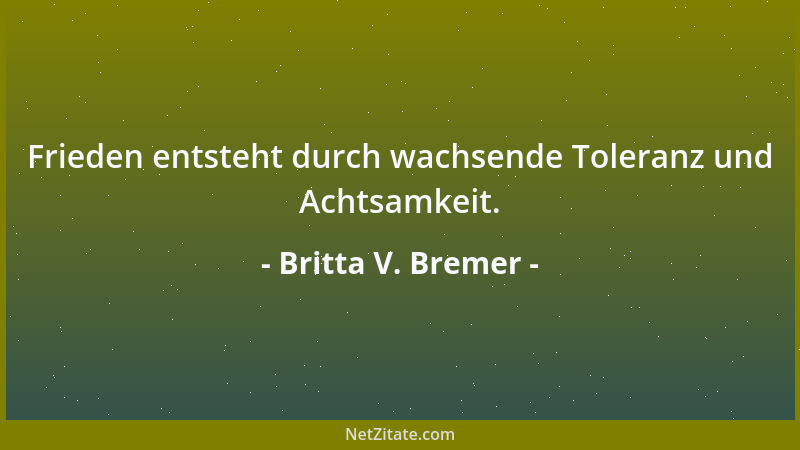 Britta V. Bremer - Frieden entsteht durch wachsende Toleranz und Achtsamkeit....