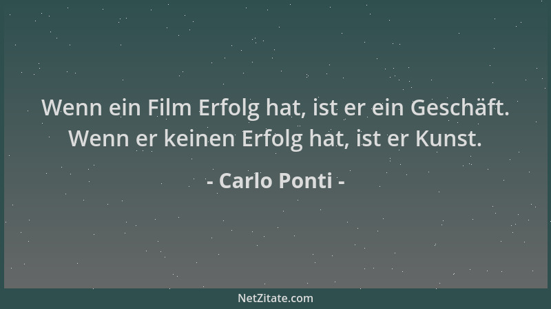 Carlo Ponti - Wenn ein Film Erfolg hat, ist er ein Geschäft. Wenn er keinen Erfolg hat, ist er Kunst....