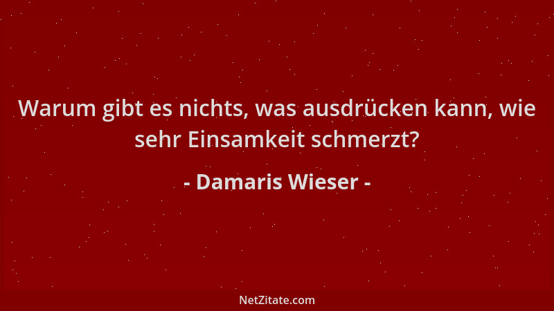 Damaris Wieser - Warum gibt es nichts, was ausdrücken kann, wie sehr Einsamkeit schmerzt?...