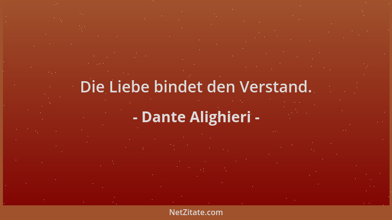 Dante Alighieri - Die Liebe bindet den Verstand....