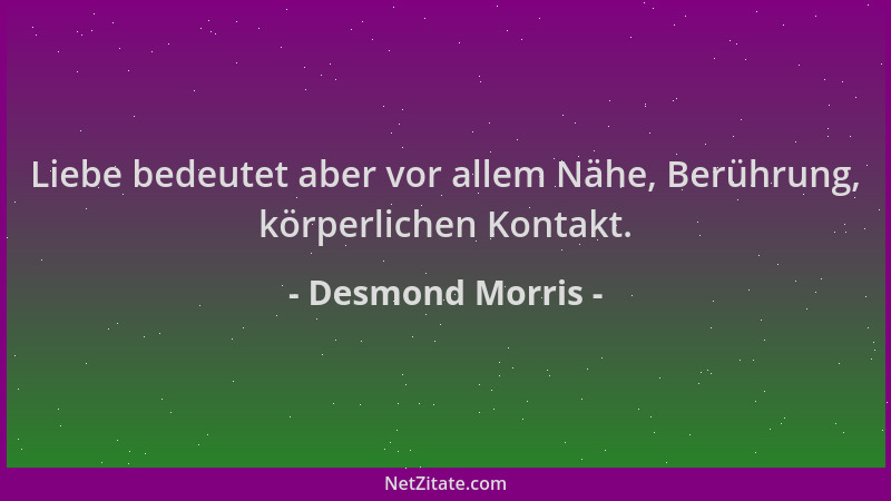 Desmond Morris - Liebe bedeutet aber vor allem Nähe, Berührung, körperlichen Kontakt....