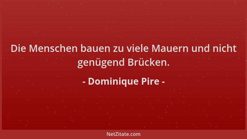 Dominique Pire - Die Menschen bauen zu viele Mauern und nicht genügend Brücken....