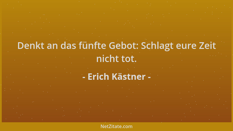 Erich Kästner - Denkt an das fünfte Gebot: Schlagt eure Zeit nicht tot....
