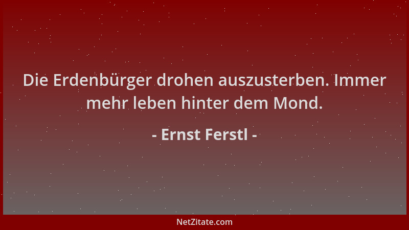 Ernst Ferstl - Die Erdenbürger drohen auszusterben. Immer mehr leben hinter dem Mond....