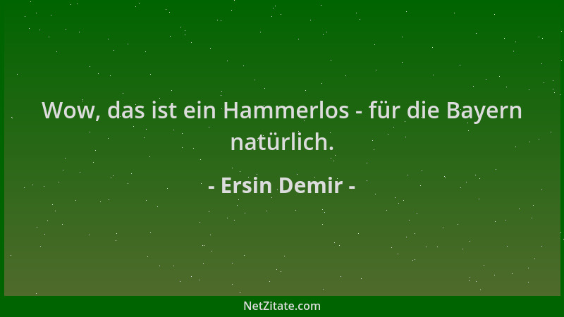Ersin Demir - Wow, das ist ein Hammerlos - für die Bayern natürlich....