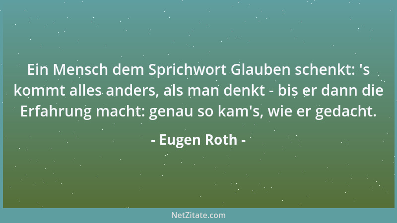 Eugen Roth - Ein Mensch dem Sprichwort Glauben schenkt:  's kommt alles anders, als man denkt - bis er dann die Erfahrung ma...