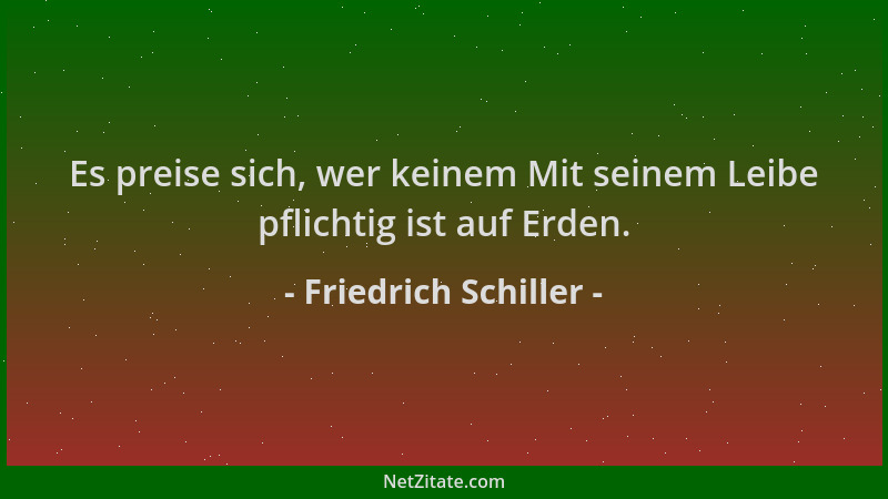 Friedrich Schiller - Es preise sich, wer keinem Mit seinem Leibe pflichtig ist auf Erden....