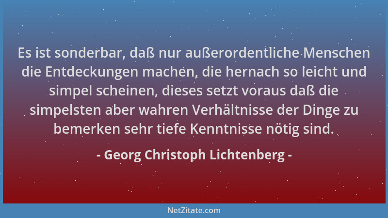 Georg Christoph Lichtenberg - Es ist sonderbar, daß nur außerordentliche Menschen die Entdeckungen machen, die hernach so l...