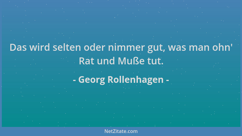 Georg Rollenhagen - Das wird selten oder nimmer gut, was man ohn ' Rat und Muße tut....