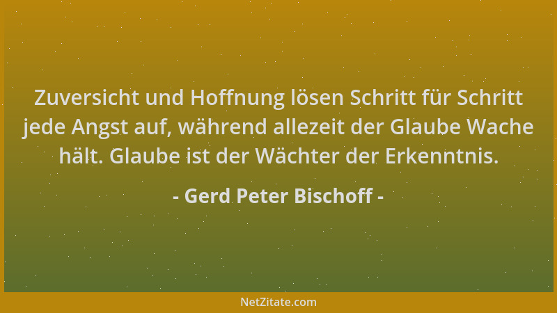 Gerd Peter Bischoff - Zuversicht und Hoffnung lösen Schritt für Schritt jede Angst auf, während allezeit der Glaube Wache h...