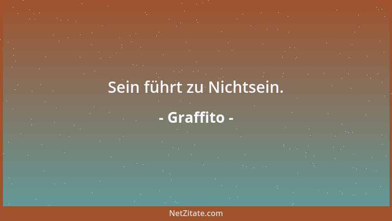 Graffito - Sein führt zu Nichtsein....