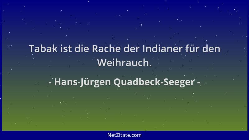 Hans-Jürgen Quadbeck-Seeger - Tabak ist die Rache der Indianer für den Weihrauch....
