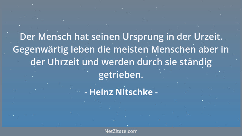 Heinz Nitschke - Der Mensch hat seinen Ursprung in der Urzeit. Gegenwärtig leben die meisten Menschen aber in der Uhrzeit u...