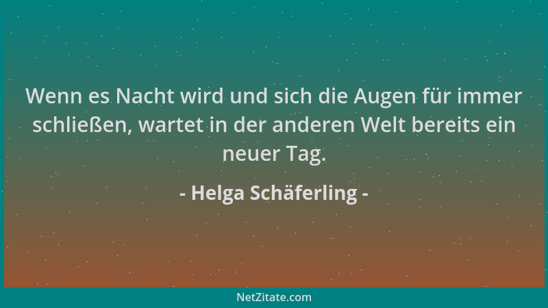 Helga Schäferling - Wenn es Nacht wird und sich die Augen für immer schließen, wartet in der anderen Welt bereits ein neuer...