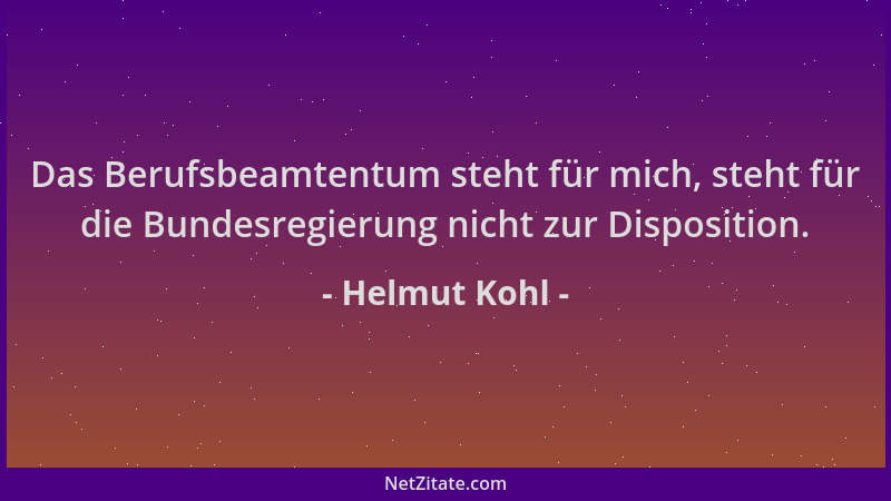 Helmut Kohl - Das Berufsbeamtentum steht für mich, steht für die Bundesregierung nicht zur Disposition....