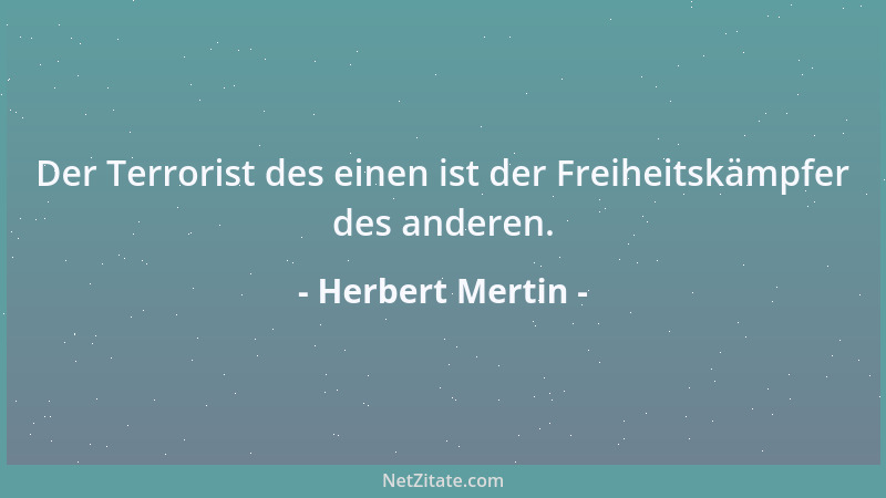 Herbert Mertin - Der Terrorist des einen ist der Freiheitskämpfer des anderen....