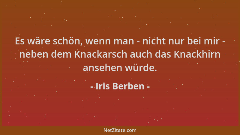 Iris Berben - Es wäre schön, wenn man - nicht nur bei mir - neben dem Knackarsch auch das Knackhirn ansehen würde....