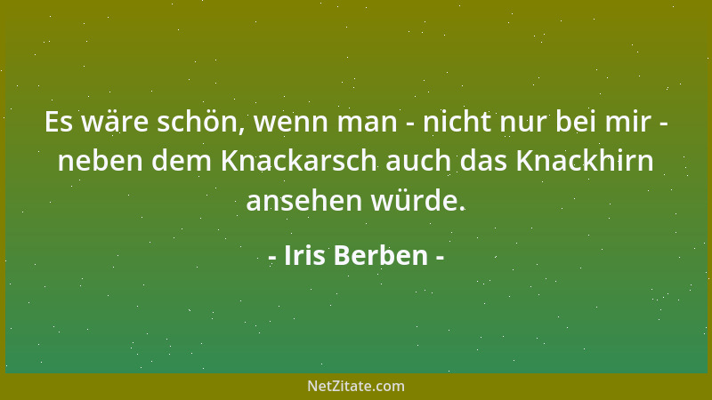 Iris Berben - Es wäre schön, wenn man - nicht nur bei mir - neben dem Knackarsch auch das Knackhirn ansehen würde....
