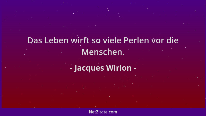 Jacques Wirion - Das Leben wirft so viele Perlen vor die Menschen....