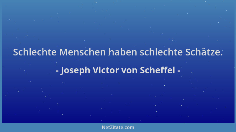 Joseph Victor von Scheffel - Schlechte Menschen haben schlechte Schätze....