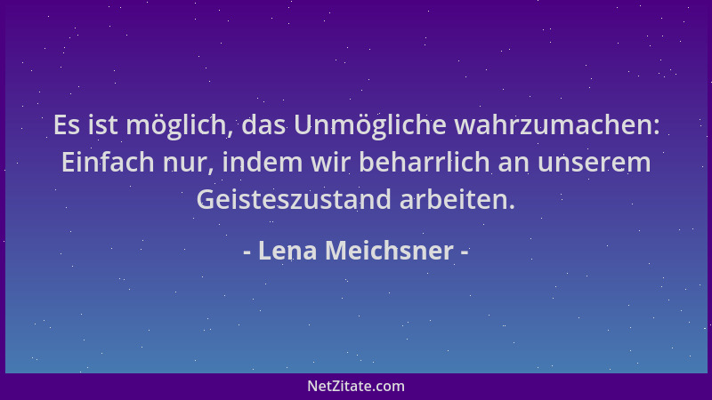 Lena Meichsner - Es ist möglich, das Unmögliche wahrzumachen: Einfach nur, indem wir beharrlich an unserem Geisteszustand a...
