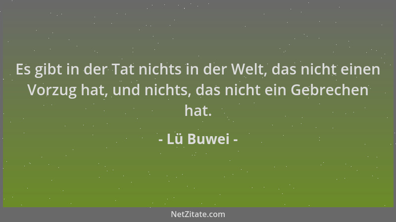 Lü Buwei - Es gibt in der Tat nichts in der Welt, das nicht einen Vorzug hat, und nichts, das nicht ein Gebrechen hat....