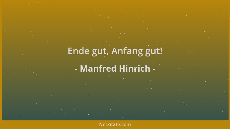 Manfred Hinrich - Ende gut, Anfang gut!...