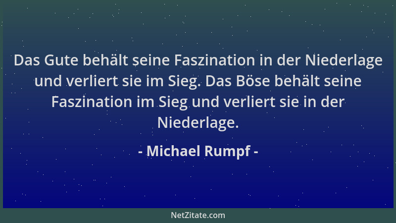 Michael Rumpf - Das Gute behält seine Faszination in der Niederlage und verliert sie im Sieg. Das Böse behält seine Faszina...