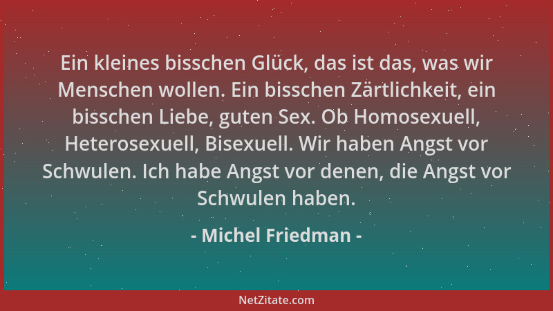 Michel Friedman - Ein kleines bisschen Glück, das ist das, was wir Menschen wollen. Ein bisschen Zärtlichkeit, ein bisschen...