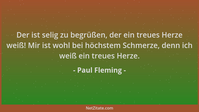 Paul Fleming - Der ist selig zu begrüßen, der ein treues Herze weiß! Mir ist wohl bei höchstem Schmerze, denn ich weiß ein...