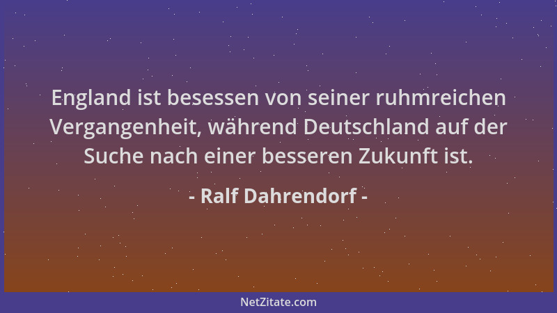 Ralf Dahrendorf - England ist besessen von seiner ruhmreichen Vergangenheit, während Deutschland auf der Suche nach einer b...