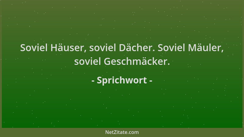 Sprichwort - Soviel Häuser, soviel Dächer. Soviel Mäuler, soviel Geschmäcker....