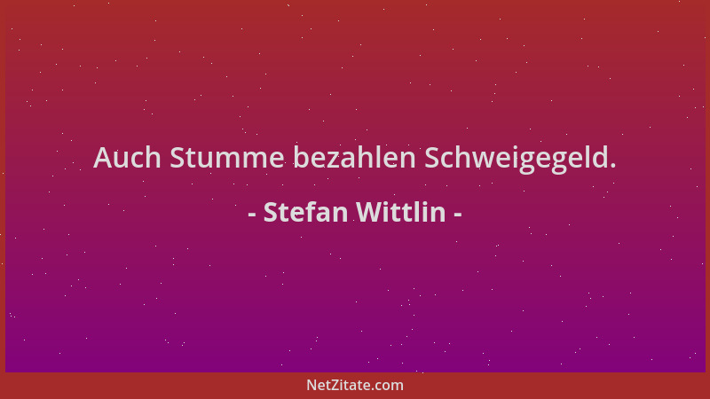 Stefan Wittlin - Auch Stumme bezahlen Schweigegeld....