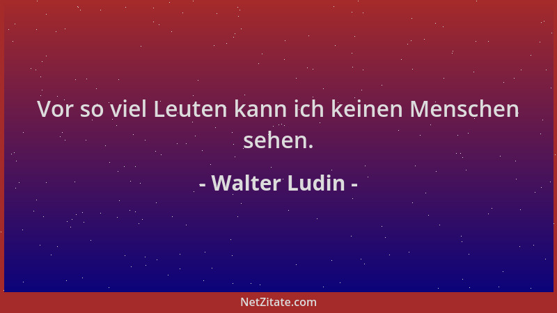 Walter Ludin - Vor so viel Leuten kann ich keinen Menschen sehen....