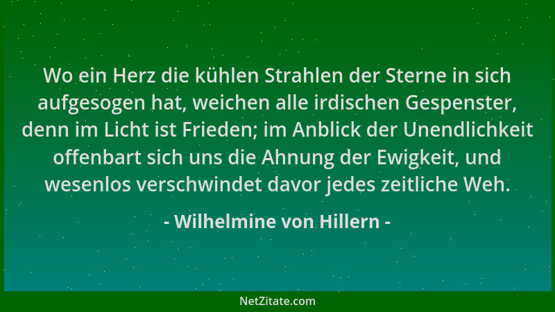 Wilhelmine von Hillern - Wo ein Herz die kühlen Strahlen der Sterne in sich aufgesogen hat, weichen alle irdischen Gespenst...
