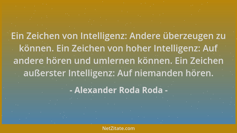 Alexander Roda Roda - Ein Zeichen von Intelligenz: Andere überzeugen zu können. Ein Zeichen von hoher Intelligenz: Auf ande...
