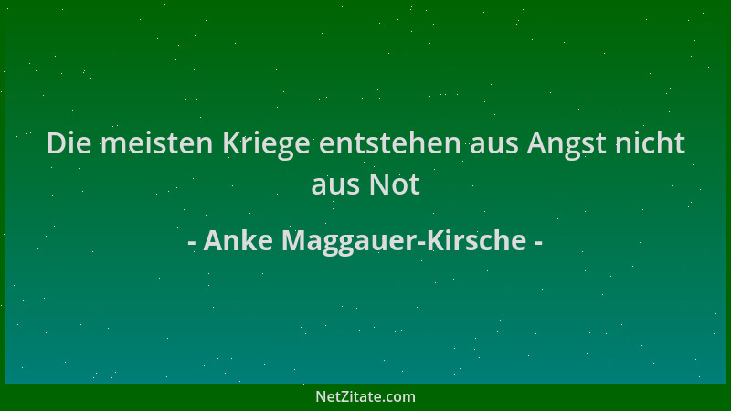 Anke Maggauer-Kirsche - Die meisten Kriege entstehen aus Angst nicht aus Not...