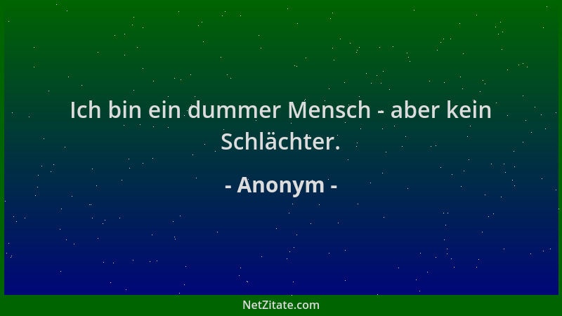 Anonym - Ich bin ein dummer Mensch - aber kein Schlächter....
