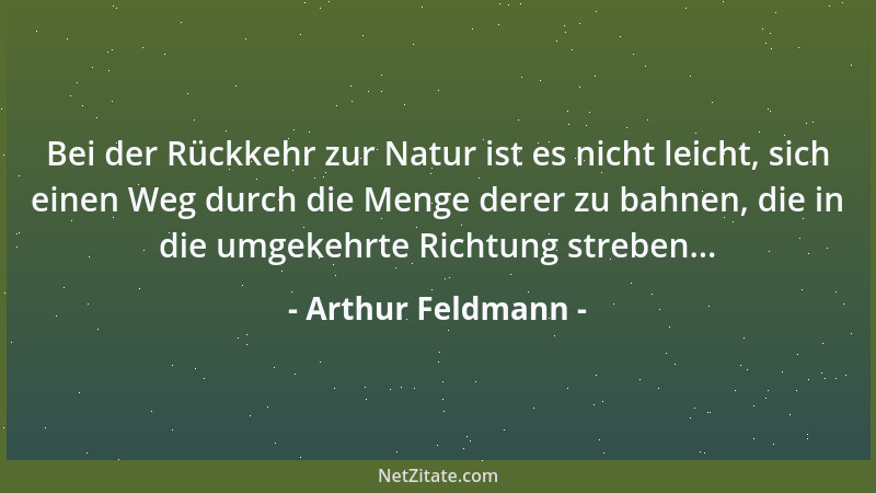Arthur Feldmann - Bei der Rückkehr zur Natur ist es nicht leicht, sich einen Weg durch die Menge derer zu bahnen, die in di...