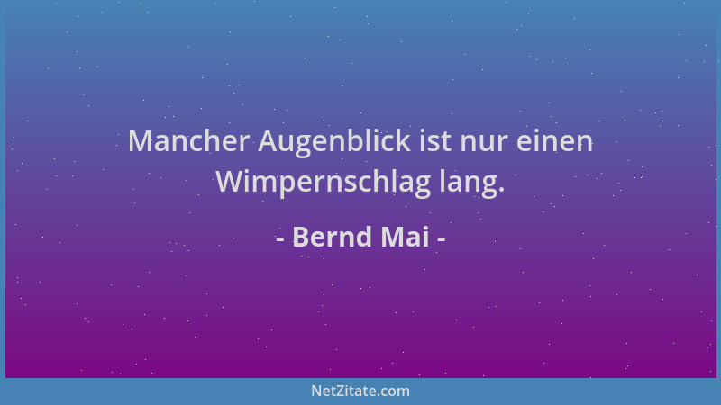 Bernd Mai - Mancher Augenblick ist nur einen Wimpernschlag lang....