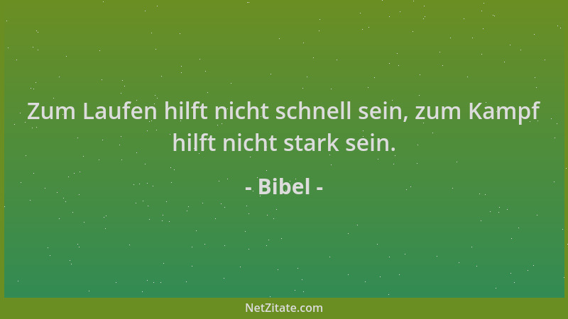 Bibel - Zum Laufen hilft nicht schnell sein, zum Kampf hilft nicht stark sein....