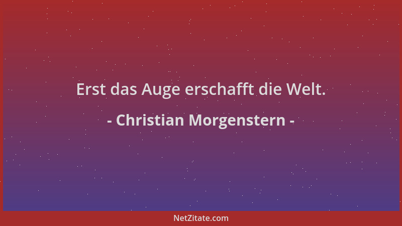 Christian Morgenstern - Erst das Auge erschafft die Welt....