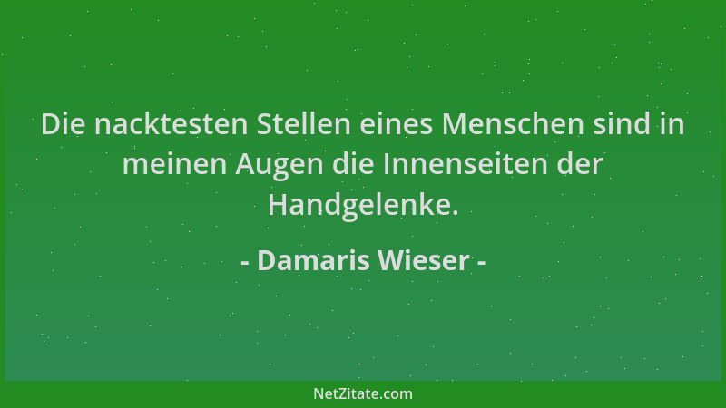 Damaris Wieser - Die nacktesten Stellen eines Menschen sind in meinen Augen die Innenseiten der Handgelenke....