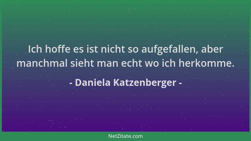 Daniela Katzenberger - Ich hoffe es ist nicht so aufgefallen, aber manchmal sieht man echt wo ich herkomme....