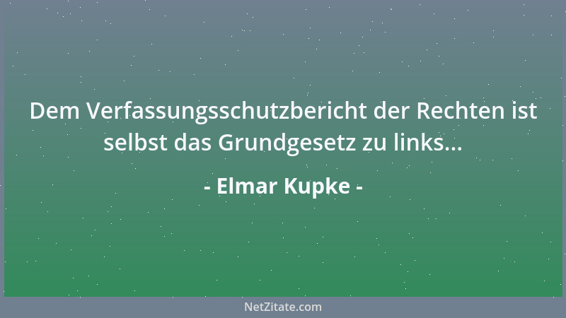 Elmar Kupke - Dem Verfassungsschutzbericht der Rechten ist selbst das Grundgesetz zu links......